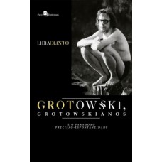 GROTOWSKI, GROTOWSKIANOS E O PARADOXO PRECISÃO-ESPONTANEIDADE