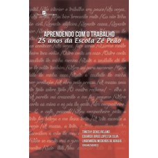 APRENDENDO COM O TRABALHO: 25 ANOS DA ESCOLA ZÉ PEÃO