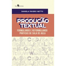 PRODUÇÃO TEXTUAL: FORMULANDO E REFORMULANDO PRÁTICAS DE SALA DE AULA