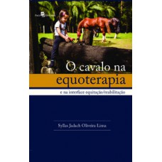 O CAVALO NA EQUOTERAPIA: E NA INTERFACE EQUITAÇÃO/REABILITAÇÃO