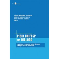 PIBID UNIFESP EM DIÁLOGO: TRAJETÓRIAS E INDAGAÇÕES SOBRE PRÁTICAS DE FORMAÇÃO INICIAL DE PROFESSORES