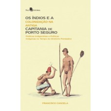 OS ÍNDIOS E A COLONIZAÇÃO NA ANTIGA CAPITANIA DE PORTO SEGURO: POLÍTICAS INDIGENISTAS E POLÍTICAS INDÍGENAS NO TEMPO DO DIRETÓRIO POMBALINO