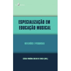 ESPECIALIZAÇÃO EM EDUCAÇÃO MUSICAL: REFLEXÕES E PESQUISAS