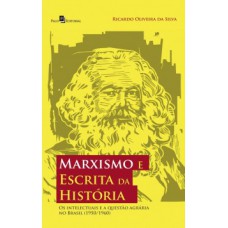 MARXISMO E ESCRITA DA HISTÓRIA: OS INTELECTUAIS E A QUESTÃO AGRÁRIA NO BRASIL (1950/1960)