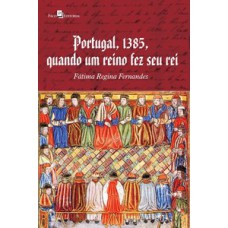 PORTUGAL, 1385, QUANDO UM REINO FEZ SEU REI