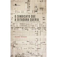 O SINDICATO QUE A DITADURA QUERIA: O MINISTÉRIO DO TRABALHO NO GOVERNO CASTELO BRANCO (1964-1967)