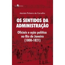 OS SENTIDOS DA ADMINISTRAÇÃO: OFICIAIS E AÇÃO POLÍTICA NO RIO DE JANEIRO (1808-1821)