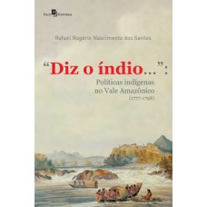 “DIZ O ÍNDIO...”: POLÍTICAS INDÍGENAS NO VALE AMAZÔNICO (1777-1798)