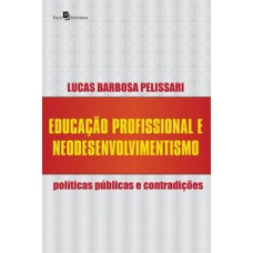 EDUCAÇÃO PROFISSIONAL E NEODESENVOLVIMENTISMO: POLÍTICAS PÚBLICAS E CONTRADIÇÕES