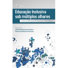 EDUCAÇÃO INCLUSIVA SOB MÚLTIPLOS OLHARES: AÇÕES NA EDUCAÇÃO PROFISSIONAL E TECNOLÓGICA