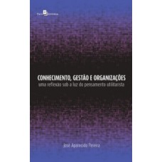 CONHECIMENTO, GESTÃO E ORGANIZAÇÕES: UMA REFLEXÃO SOB A LUZ DO PENSAMENTO UTILITARISTA