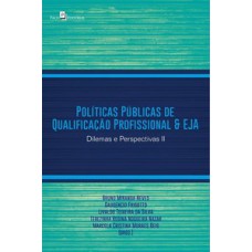 POLÍTICAS PÚBLICAS DE QUALIFICAÇÃO PROFISSIONAL E EJA: DILEMAS E PERSPECTIVAS II