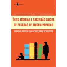 ÊXITO ESCOLAR E ASCENSÃO SOCIAL DE PESSOAS DE ORIGEM POPULAR: NARRATIVAS, ESTUDOS DE CASO E APORTES TEÓRICO-METODOLÓGICOS