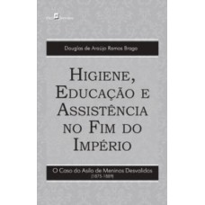 HIGIENE, EDUCAÇÃO E ASSISTÊNCIA NO FIM DO IMPÉRIO: O CASO DO ASILO DE MENINOS DESVALIDOS (1875-1889)