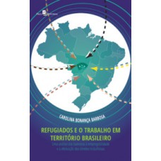 REFUGIADOS E O TRABALHO EM TERRITÓRIO BRASILEIRO: UMA ANÁLISE DAS BARREIRAS À EMPREGABILIDADE E À EFETIVAÇÃO DOS DIREITOS TRABALHISTAS