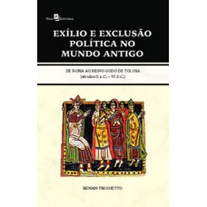 EXÍLIO E EXCLUSÃO POLÍTICA NO MUNDO ANTIGO: DE ROMA AO REINO GODO DE TOLOSA (SÉCULOS II A.C. – VI D.C.)