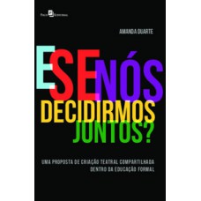 E SE NÓS DECIDIRMOS JUNTOS?: UMA PROPOSTA DE CRIAÇÃO TEATRAL COMPARTILHADA DENTRO DA EDUCAÇÃO FORMAL