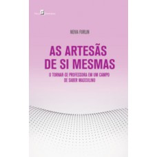 AS ARTESÃS DE SI MESMAS: O TORNAR-SE PROFESSORA EM UM CAMPO DE SABER MASCULINO