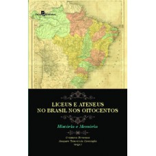 LICEUS E ATENEUS NO BRASIL NOS OITOCENTOS: HISTÓRIA E MEMÓRIA