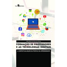 FORMAÇÃO DE PROFESSORES E AS TECNOLOGIAS DIGITAIS: A CONTEXTUALIZAÇÃO DA PRÁTICA NA APRENDIZAGEM