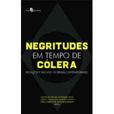 NEGRITUDES EM TEMPO DE CÓLERA: RELAÇÕES RACIAIS NO BRASIL CONTEMPORÂNEO