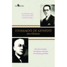 FERNANDO DE AZEVEDO EM RELEITURAS: SOBRE LUTAS TRAVADAS, INVESTIGAÇÕES REALIZADAS E DOCUMENTOS GUARDADOS