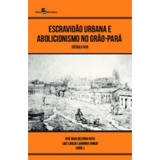 ESCRAVIDÃO URBANA E ABOLICIONISMO NO GRÃO-PARÁ: SÉCULO XIX