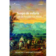 TEMPO DE EUFORIA: O VALE DO PARAÍBA E AS MINAS GERAIS