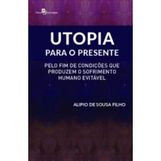 UTOPIA PARA O PRESENTE: PELO FIM DE CONDIÇÕES QUE PRODUZEM O SOFRIMENTO HUMANO EVITÁVEL