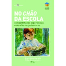 NO CHÃO DA ESCOLA: COMPARTILHANDO EXPERIÊNCIAS E DESAFIOS DE PROFESSORES