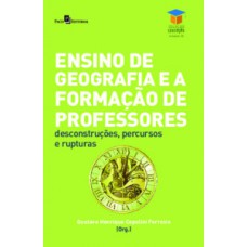 ENSINO DE GEOGRAFIA E A FORMAÇÃO DE PROFESSORES: DESCONSTRUÇÕES, PERCURSOS E RUPTURAS