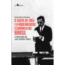 O GOLPE DE 1964 E A MODERNIZAÇÃO ECONÔMICA NO BRASIL: O PERCURSO DE JOSÉ GARRIDO TORRES