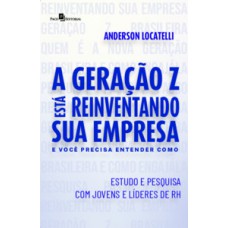 A GERAÇÃO Z ESTÁ REINVENTANDO SUA EMPRESA E VOCÊ PRECISA ENTENDER COMO: ESTUDO E PESQUISA COM JOVENS E LÍDERES DE RH