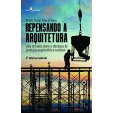 REPENSANDO A ARQUITETURA: UMA REFLEXÃO SOBRE A IDEOLOGIA DA PRODUÇÃO ARQUITETÔNICA NACIONAL