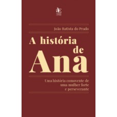 A HISTÓRIA DE ANA: UMA HISTÓRIA COMOVENTE DE UMA MULHER FORTE E PERSEVERANTE