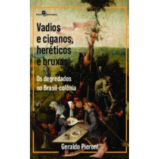 VADIOS E CIGANOS, HERÉTICOS E BRUXAS: OS DEGREDADOS NO BRASIL-COLÔNIA