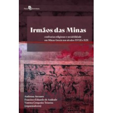 IRMÃOS DAS MINAS: CONFRARIAS RELIGIOSAS E SOCIABILIDADE EM MINAS GERAIS NOS SÉCULOS XVIII E XIX