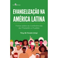 EVANGELIZAÇÃO NA AMÉRICA LATINA: NOTAS SOBRE AS CONFERÊNCIAS DE MEDELLÍN E PUEBLA