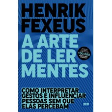 A arte de ler mentes: Como interpretar gestos e influenciar pessoas sem que elas percebam