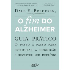 O fim do Alzheimer - guia prático: O passo a passo para estimular a cognição e reverter seu declínio