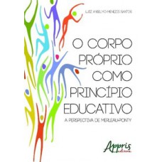 O CORPO PRÓPRIO COMO PRINCÍPIO EDUCATIVO: A PERSPECTIVA DE MERLEAU-PONTY