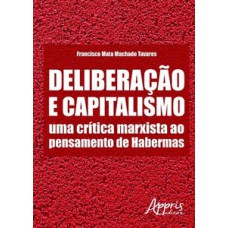 DELIBERAÇÃO E CAPITALISMO: UMA CRÍTICA MARXISTA AO PENSAMENTO DE HABERMAS