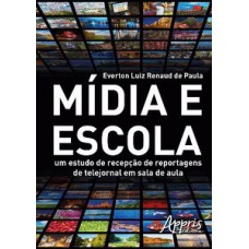 MÍDIA E ESCOLA: UM ESTUDO DE RECEPÇÃO DE REPORTAGENS DE TELEJORNAL EM SALA DE AULA