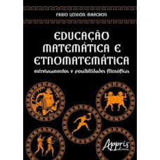 EDUCAÇÃO MATEMÁTICA E ETNOMATEMÁTICA: ENTRELAÇAMENTOS E POSSIBILIDADES FILOSÓFICAS