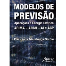 MODELOS DE PREVISÃO: APLICAÇÕES À ENERGIA ELÉTRICA – ARIMA – ARCH – AI E ACP