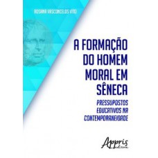 A FORMAÇÃO DO HOMEM MORAL EM SÊNECA: PRESSUPOSTOS EDUCATIVOS NA CONTEMPORANEIDADE