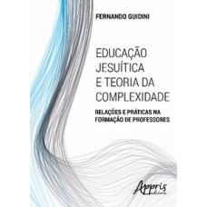 EDUCAÇÃO JESUÍTICA E TEORIA DA COMPLEXIDADE: RELAÇÕES E PRÁTICAS NA FORMAÇÃO DE PROFESSORES