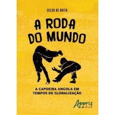 A RODA DO MUNDO: A CAPOEIRA ANGOLA EM TEMPOS DE GLOBALIZAÇÃO