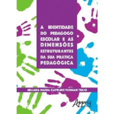 A IDENTIDADE DO PEDAGOGO ESCOLAR E AS DIMENSÕES ESTRUTURANTES DA SUA PRÁTICA PEDAGÓGICA