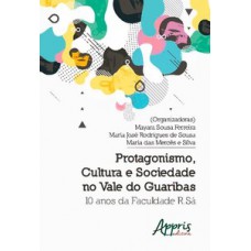 PROTAGONISMO, CULTURA E SOCIEDADE NO VALE DO GUARIBAS: 10 ANOS DA FACULDADE R.SÁ